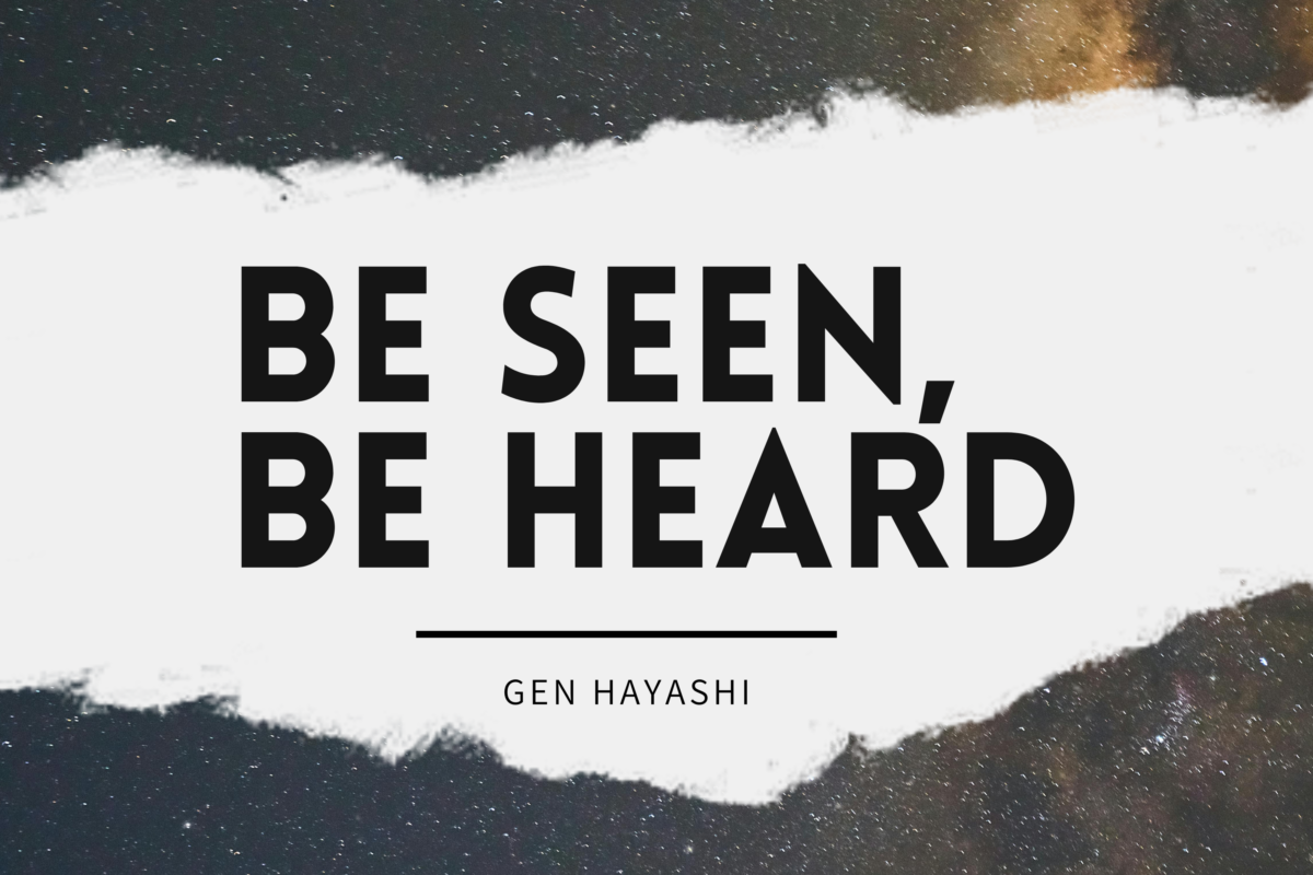Be Seen, Be Heard by Gen Hayashi